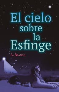 Title: El cielo sobre la Esfinge, Author: A. Blanco