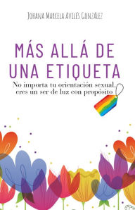 Title: Más Allá De Una Etiqueta No importa tu orientación sexual, eres un ser de luz con propósito., Author: Johana Avilés