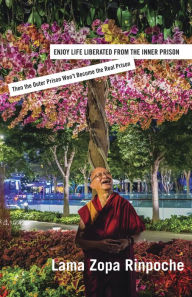 Title: Enjoy Life Liberated From the Inner Prison, Author: Lama Zopa Rinpoche