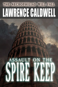 Title: Assault on the Spire Keep: A Story of Sword and Sorcery, Author: Lawrence Caldwell