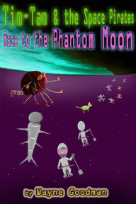 Title: Tim-Tam & the Space Pirates: Race to the Phantom Moon, Author: Wayne Goodman