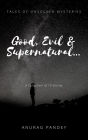 Good, Evil & Supernatural. (Tales of Unsolved Mysteries)