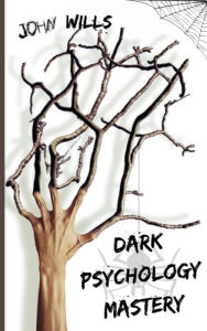 Title: Dark Psychology Mastery, Author: John Wills