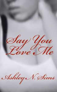 Title: Say You Love Me, Author: Ashley N. Sims