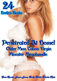 Title: Penetrated At Home! Older Man Taboo Virgin Monster Megabundle of 24 Books, Author: Susie Spanks