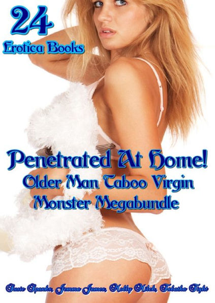 Penetrated At Home! Older Man Taboo Virgin Monster Megabundle of 24 Books