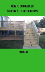 Title: How to Build a Deck: Step-by-Step Instructions, Author: CJ Dodaro