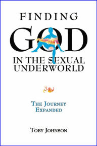 Title: Finding God in the Sexual Underworld: The Journey Expanded, Author: Toby Johnson