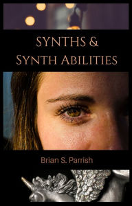 Title: Synths & Synth Abilities, Author: Brian S. Parrish