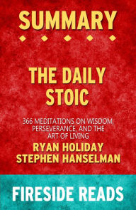 Title: Summary of The Daily Stoic: 366 Meditations on Wisdom, Perseverance, and the Art of Living by Ryan Holiday and Stephen Hanselman, Author: Fireside Reads