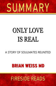 Title: Summary of Only Love is Real: A Story of Soulmates Reunited by Brian Weiss, Author: Fireside Reads