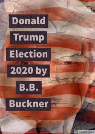 Title: Donald Trump 2020 Election, Author: B.B. Buckner