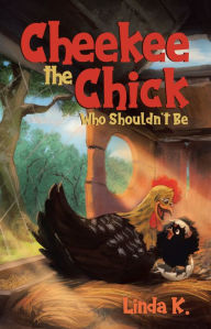 Title: Cheekee the Chick Who Shouldn't Be, Author: Linda K.