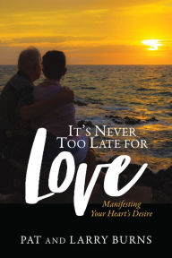 Title: It's Never Too Late for Love: Manifesting Your Heart's Desire, Author: Pat Burns