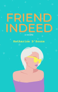 Title: Friend Indeed: a novella, Author: Katharine D'Souza