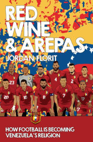 Title: Red Wine & Arepas: How Football Is Becoming Venezuela's Religion, Author: Jordan Florit