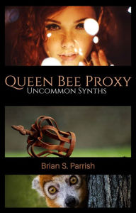 Title: Queen Bee Proxy: Uncommon Synths, Author: Brian S. Parrish