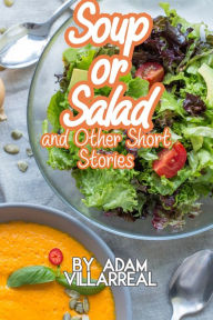 Title: Soup or Salad and Other Short Stories, Author: Adam Villarreal