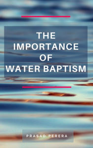 Title: The Importance of Water Baptism, Author: Prasad Perera