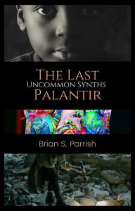 Title: The Last Palantir: Uncommon Synths, Author: Brian S. Parrish