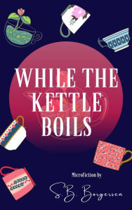 Title: While the Kettle Boils, Author: S.B. Borgersen