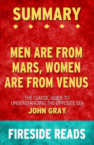 Title: Summary of Men Are from Mars, Women Are From Venus: The Classic Guide to Understanding the Opposite Sex by John Gray, Author: Fireside Reads