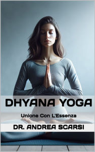 Title: Dhyana Yoga: Unione Con L'Essenza, Author: Andrea Scarsi