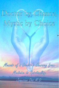 Title: Doctor By Chance-Mystic By Choice; Memoir Of A Doctor's Journey From Medicine To Spirituality, Author: Jagessar Das