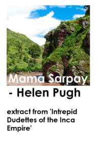 Title: Mama Sarpay (Extract From 'Intrepid Dudettes of the Inca Empire'), Author: Helen Pugh