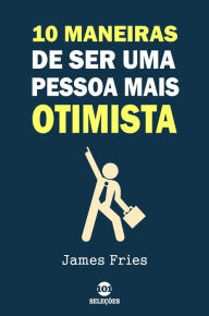 Title: 10 Maneiras De Ser Uma Pessoa Mais Otimista, Author: James Fries