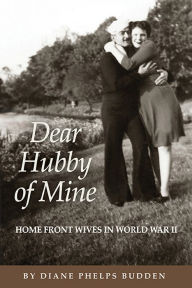 Title: Dear Hubby of Mine: Home Front Wives of World War II, Author: Diane Phelps Budden