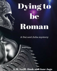 Title: Dying to be Roman, Author: E.M. Swift-Hook