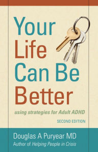 Title: Your Life Can Be Better, Using Strategies for Adult ADHD, Second Edition, Author: Douglas A Puryear MD