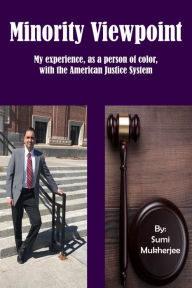 Title: Minority Viewpoint: My Experience - As a Person of Color - With the American Justice System, Author: Sumi Mukherjee
