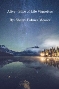 Title: Alive: Slice of Life Vignettes, Author: Sherri Fulmer Moorer