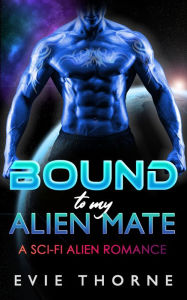 Title: Bound to My Alien Mate: A Sci-Fi Alien Romance, Author: Evie Thorne