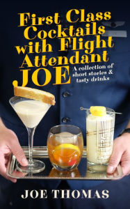 Title: First Class Cocktails with Flight Attendant Joe, Author: Joe Thomas