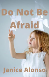 Title: Do Not Be Afraid, Author: Janice Alonso