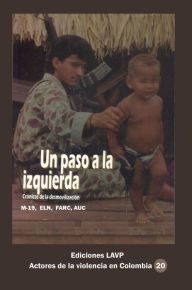 Title: Un paso a la izquierda Crónicas de la desmovilización M-19, Eln, Farc, AUC, Author: Ediciones LAVP