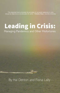 Title: Leading in Crisis: Managing Pandemics and other Misfortunes, Author: Hal Denton