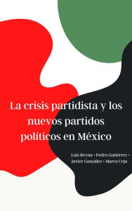 Title: La crisis partidista y los nuevos partidos políticos en México, Author: Daniel Gutierrez