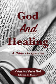Title: God And Healing: A Bible Perspective, Author: Edward Palmer