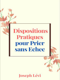 Title: Dispositions Pratiques Pour Prier Sans Echec, Author: Joseph Levi