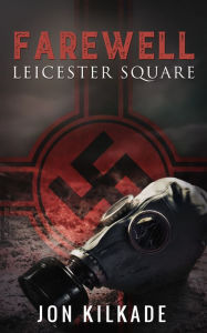 Title: Farewell Leicester Square: A WW2 Thriller, Author: Jon Kilkade