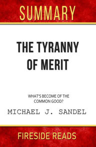 Title: Summary of The Tyranny of Merit: What's Become of the Common Good by Michael J. Sandel, Author: Fireside Reads