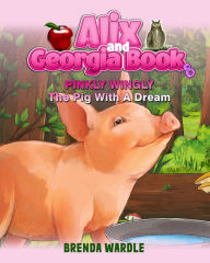 Title: Alix & Georgia Book 8: Pinkly Wingly - The Pig with a Dream, Author: Brenda Wardle