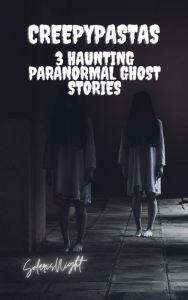 Title: 3 Haunting Paranormal Ghost Creepypastas, Author: Solaris Night