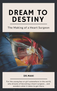 Title: Dream To Destiny: The Making of a Heart Surgeon, Author: Dr Mani