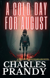 Title: A Cold Day for August: (Book 1 of the Detective August Miller Series), Author: Charles Prandy