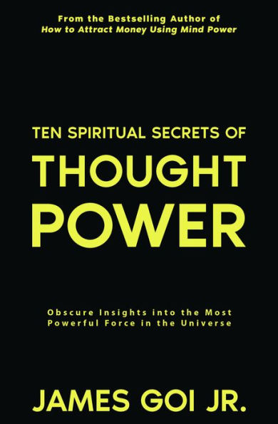 Ten Spiritual Secrets of Thought Power: Obscure Insights into the Most Powerful Force in the Universe